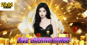 Live casino Rik88 - Trải nghiệm hấp dẫn bậc nhất thị trường