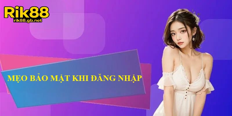 Mẹo Bảo Mật Khi Thực Hiện Hướng Dẫn Đăng Nhập